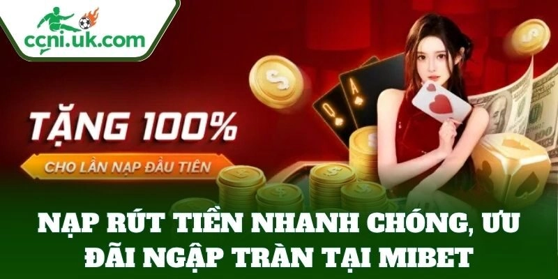 Nạp rút tiền nhanh chóng, ưu đãi ngập tràn tại Mibet