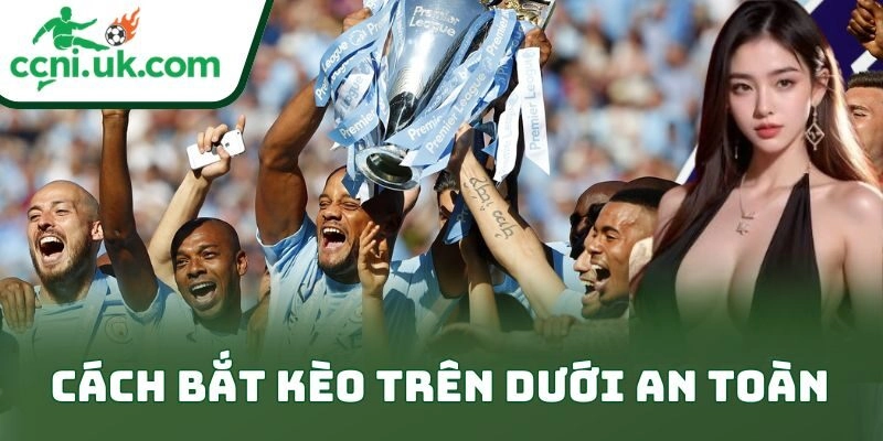 cách bắt kèo trên dưới an toàn