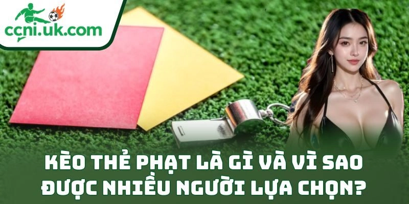 Kèo thẻ phạt là gì và vì sao được nhiều người lựa chọn?
