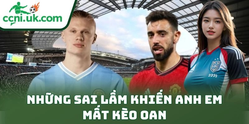 Những sai lầm khiến anh em mất kèo oan